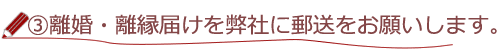 ３、離婚・離縁届を弊社に郵送願います